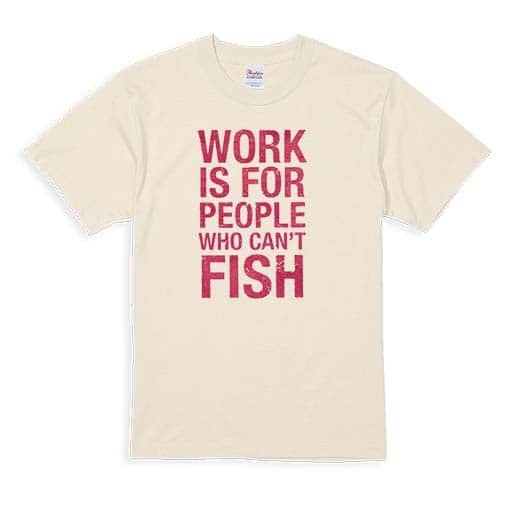 【Tシャツ】仕事は釣りができない人のためのもの 5.6oz Cotton:100%