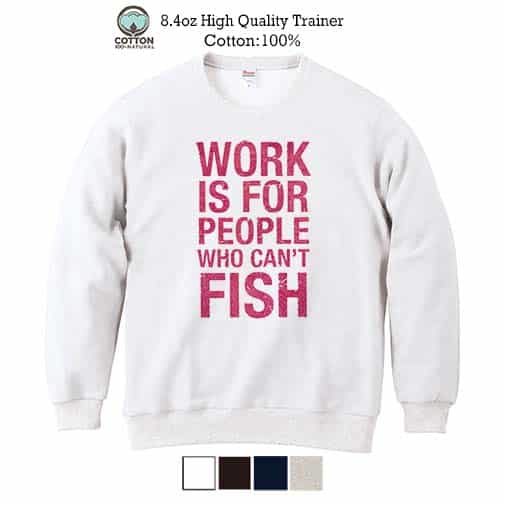 【トレーナー】仕事は釣りができない人のためのもの 8.4oz Cotton:100%